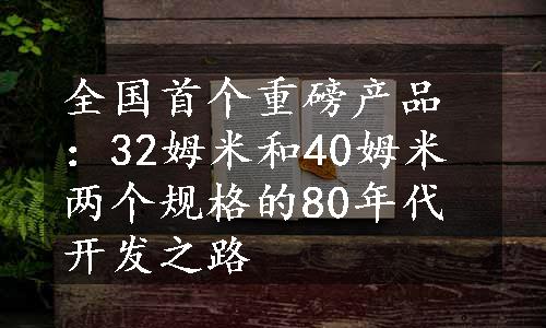 全国首个重磅产品：32姆米和40姆米两个规格的80年代开发之路