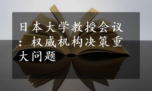 日本大学教授会议：权威机构决策重大问题