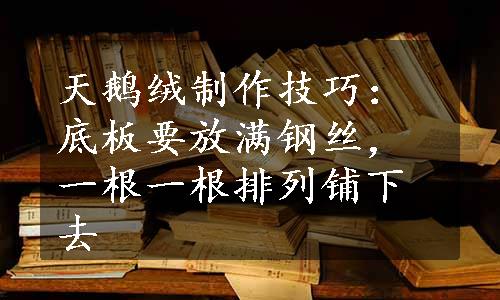 天鹅绒制作技巧：底板要放满钢丝，一根一根排列铺下去