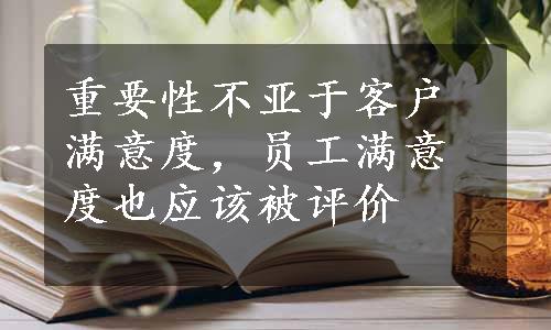 重要性不亚于客户满意度，员工满意度也应该被评价