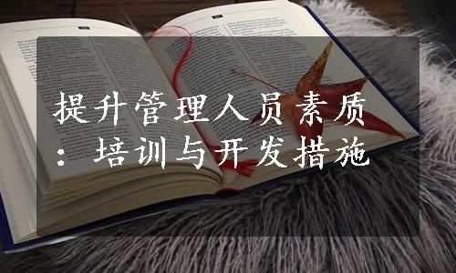 提升管理人员素质：培训与开发措施