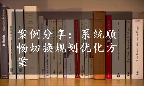 案例分享：系统顺畅切换规划优化方案