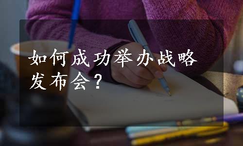 如何成功举办战略发布会？