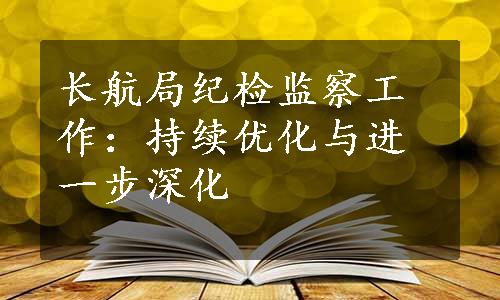 长航局纪检监察工作：持续优化与进一步深化