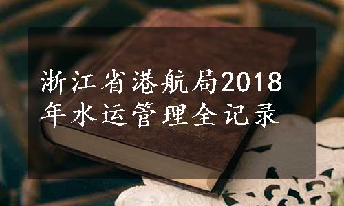 浙江省港航局2018年水运管理全记录