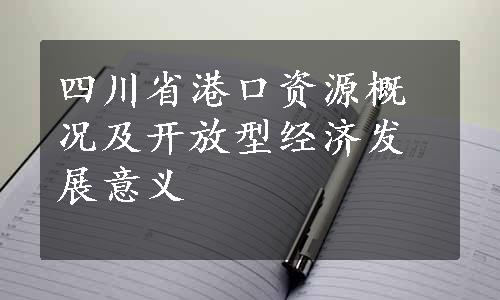 四川省港口资源概况及开放型经济发展意义