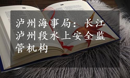 泸州海事局：长江泸州段水上安全监管机构