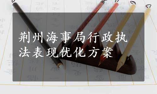 荆州海事局行政执法表现优化方案