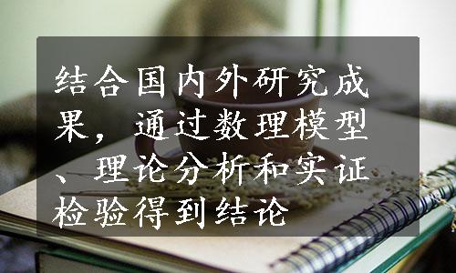 结合国内外研究成果，通过数理模型、理论分析和实证检验得到结论