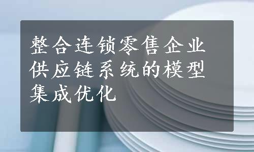 整合连锁零售企业供应链系统的模型集成优化