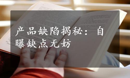 产品缺陷揭秘：自曝缺点无妨