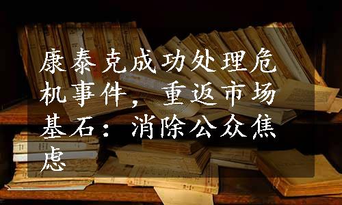 康泰克成功处理危机事件，重返市场基石：消除公众焦虑