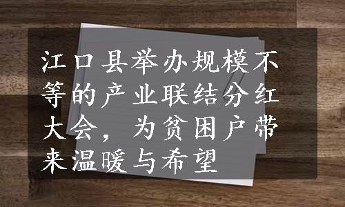 江口县举办规模不等的产业联结分红大会，为贫困户带来温暖与希望