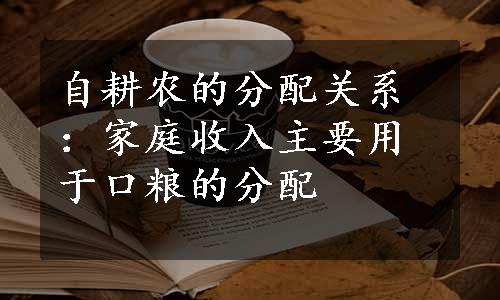 自耕农的分配关系：家庭收入主要用于口粮的分配