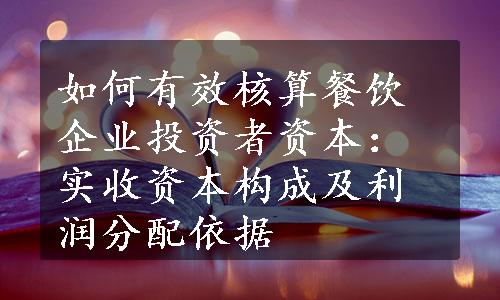 如何有效核算餐饮企业投资者资本：实收资本构成及利润分配依据