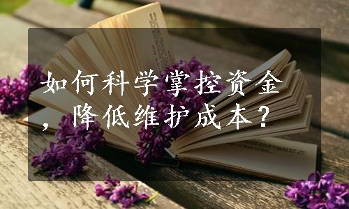 如何科学掌控资金，降低维护成本？