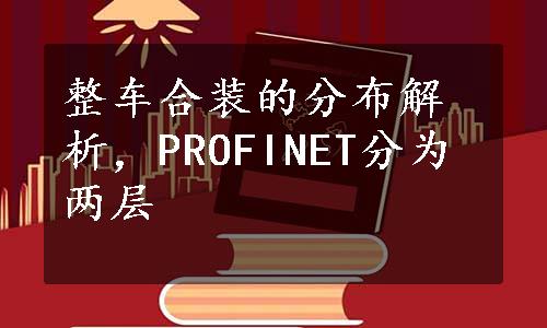 整车合装的分布解析，PROFINET分为两层