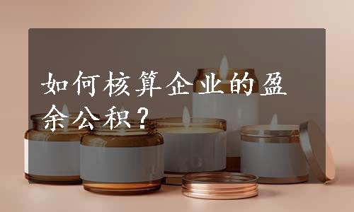 如何核算企业的盈余公积？