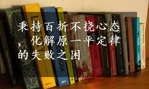 秉持百折不挠心态，化解原一平定律的失败之困