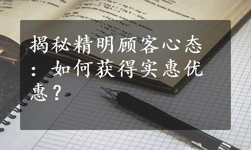 揭秘精明顾客心态：如何获得实惠优惠？