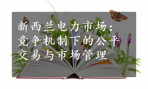 新西兰电力市场：竞争机制下的公平交易与市场管理