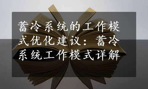 蓄冷系统的工作模式优化建议：蓄冷系统工作模式详解