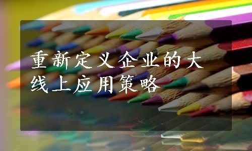 重新定义企业的大线上应用策略