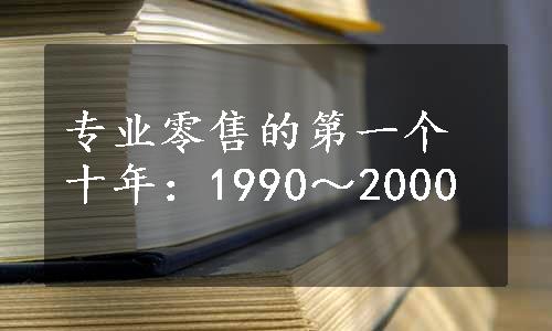 专业零售的第一个十年：1990～2000