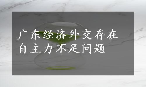 广东经济外交存在自主力不足问题