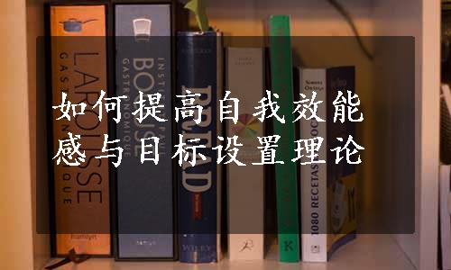 如何提高自我效能感与目标设置理论