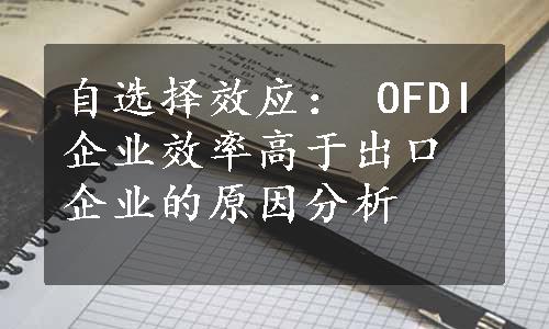 自选择效应： OFDI企业效率高于出口企业的原因分析