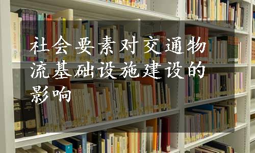 社会要素对交通物流基础设施建设的影响