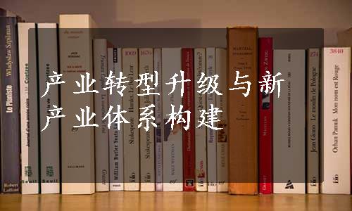 产业转型升级与新产业体系构建