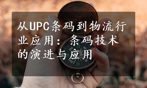 从UPC条码到物流行业应用：条码技术的演进与应用