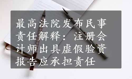 最高法院发布民事责任解释：注册会计师出具虚假验资报告应承担责任