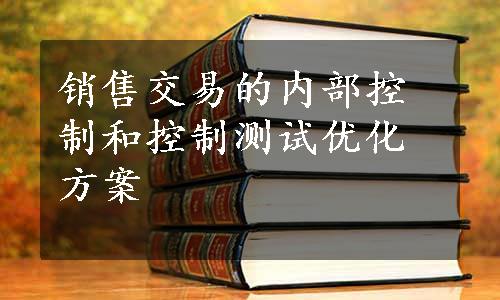 销售交易的内部控制和控制测试优化方案