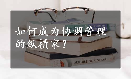 如何成为协调管理的纵横家？