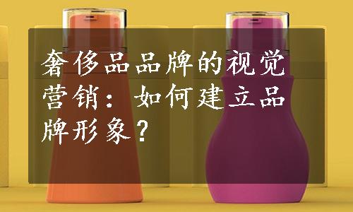 奢侈品品牌的视觉营销：如何建立品牌形象？