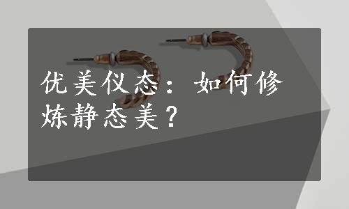 优美仪态：如何修炼静态美？