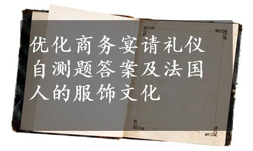 优化商务宴请礼仪自测题答案及法国人的服饰文化