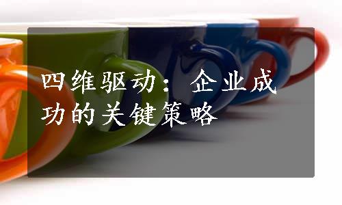 四维驱动：企业成功的关键策略