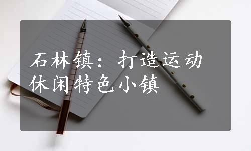 石林镇：打造运动休闲特色小镇