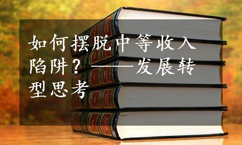 如何摆脱中等收入陷阱？——发展转型思考