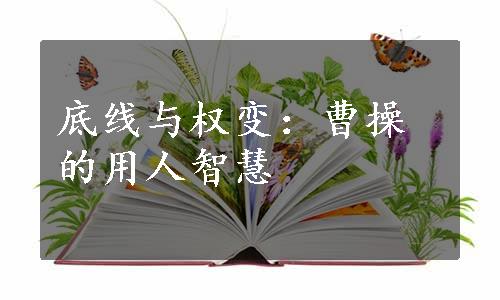 底线与权变：曹操的用人智慧