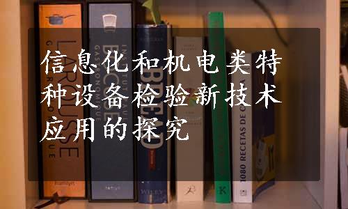 信息化和机电类特种设备检验新技术应用的探究