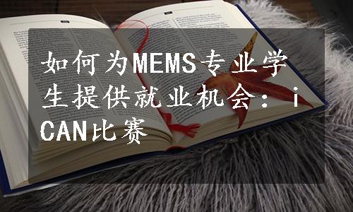 如何为MEMS专业学生提供就业机会：iCAN比赛