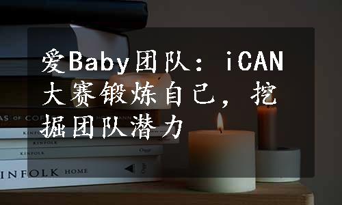 爱Baby团队：iCAN大赛锻炼自己，挖掘团队潜力