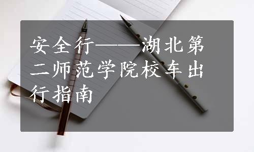 安全行——湖北第二师范学院校车出行指南