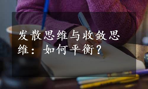 发散思维与收敛思维：如何平衡？