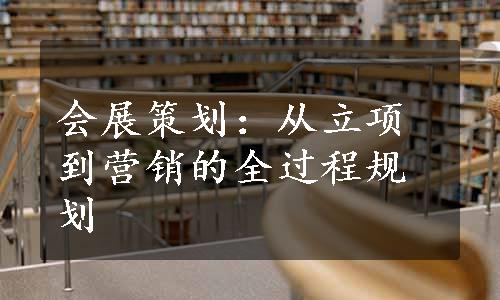 会展策划：从立项到营销的全过程规划